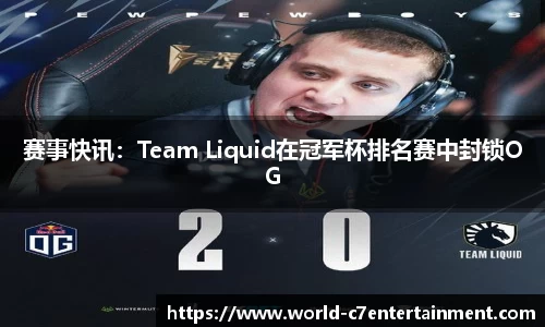 赛事快讯：Team Liquid在冠军杯排名赛中封锁OG