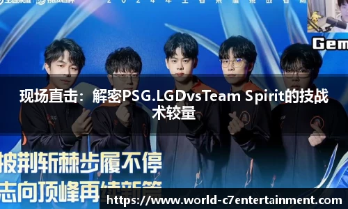 现场直击：解密PSG.LGDvsTeam Spirit的技战术较量